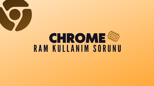 Google Chrome’un RAM Kullanımı Sorunu ve Çözüm Önerileri