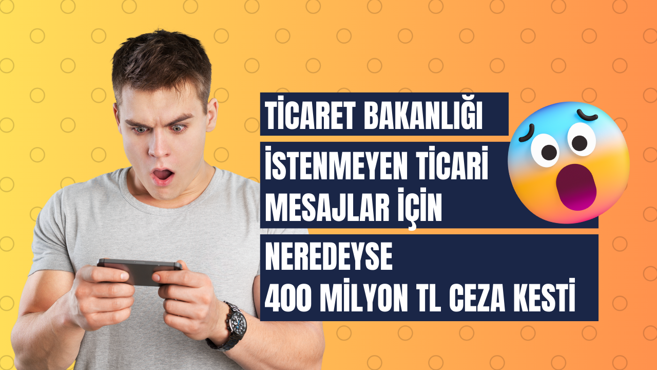 Ticaret Bakanlığı’nın İstenmeyen Ticari Mesajlara Yaklaşık 400 Milyon TL Ceza Uygulaması